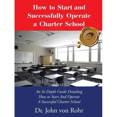 How to Start and Successfully Operate a Charter School: An In-Depth Guide Detailing How to Start And Operate A Successful Charter School