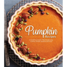 Pumpkin Recipes: Irresistible Pumpkin-Filled Breads, Pies, Cookies, Entrées, Desserts and More