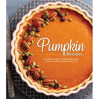 Pumpkin Recipes: Irresistible Pumpkin-Filled Breads, Pies, Cookies, Entrées, Desserts and More