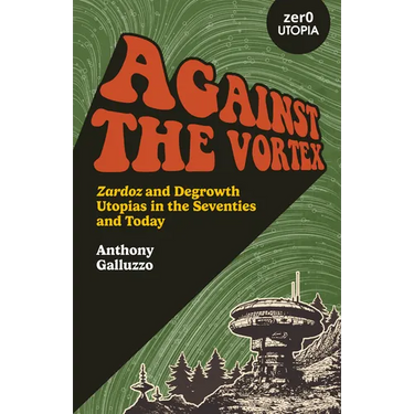 Against the Vortex: Zardoz and Degrowth Utopias in the Seventies and Today