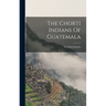 The Chorti Indians Of Guatemala