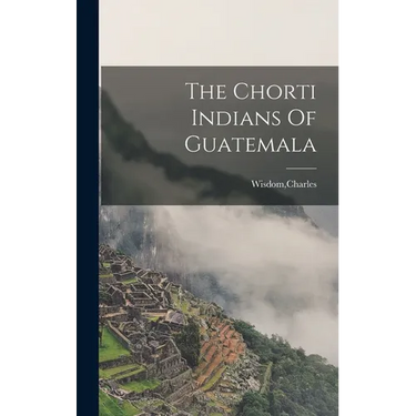 The Chorti Indians Of Guatemala