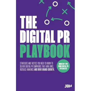 The Digital PR Playbook: The strategies and tactics you need to deliver digital PR campaigns that earn links, increase rankings and drive brand growth