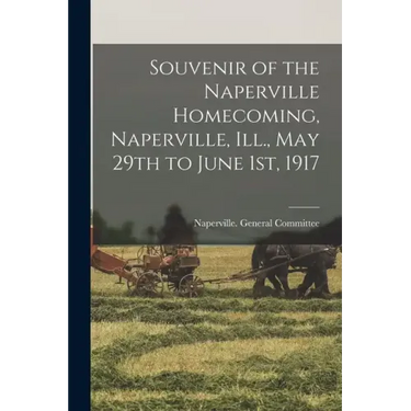 Souvenir of the Naperville Homecoming, Naperville, Ill., May 29th to June 1st, 1917