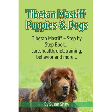 Tibetan Mastiff Puppies & Dogs: Tibetan Mastiff - Step by Step Book... care, health, diet, training, behavior and more...