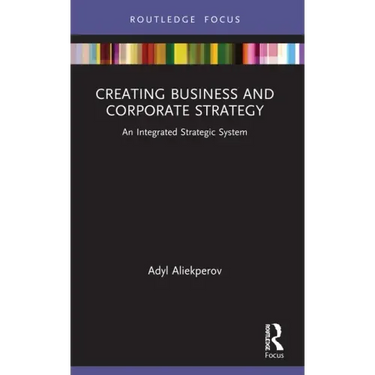 Creating Business and Corporate Strategy: An Integrated Strategic System