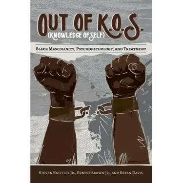 Out of K.O.S. (Knowledge of Self): Black Masculinity, Psychopathology, and Treatment