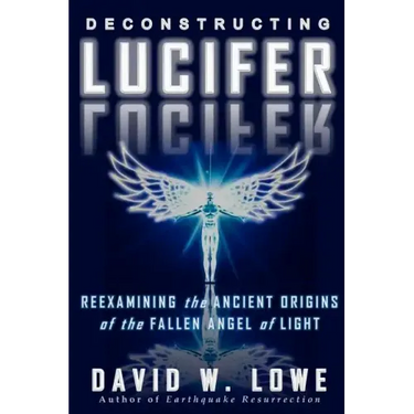 Deconstructing Lucifer: Reexamining the Ancient Origins of the Fallen Angel of Light