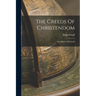 The Creeds Of Christendom: The History Of Creeds