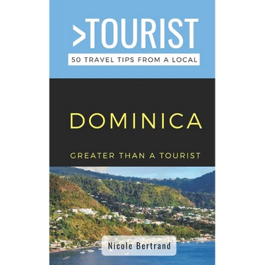 Greater Than a Tourist- Dominica: 50 Travel Tips from a Local