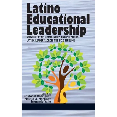 Latino Educational Leadership: Serving Latino Communities and Preparing Latinx Leaders Across the P-20 Pipeline