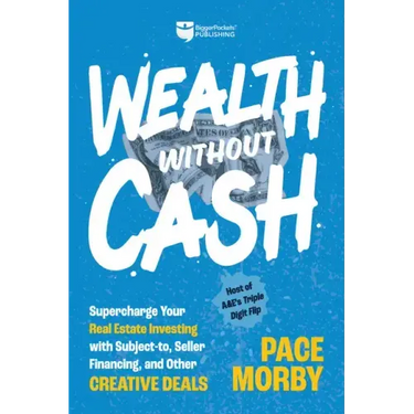 Wealth Without Cash: Supercharge Your Real Estate Investing with Subject-To, Seller Financing, and Other Creative Deals