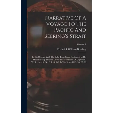 Narrative Of A Voyage To The Pacific And Beering's Strait: To Co-operate With The Polar Expeditions Performed In His Majesty's Ship Blossom Under The
