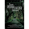 True Irish Ghost Stories: The Haunted Places, Apparitions, and Legendary Ghosts of Ireland