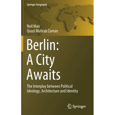 Berlin: A City Awaits: The Interplay Between Political Ideology, Architecture and Identity