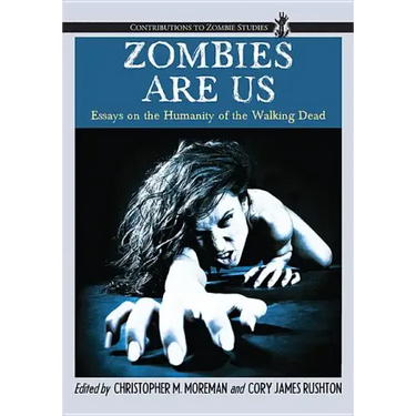 Zombies Are Us: Essays on the Humanity of the Walking Dead