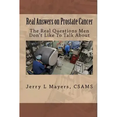 Real Answers on Prostate Cancer The Real Questions Men Don't Like To Talk About: Real Answers on Prostate Cancer