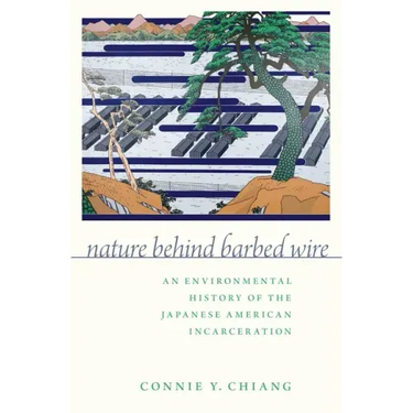 Nature Behind Barbed Wire: An Environmental History of the Japanese American Incarceration