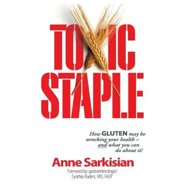 Toxic Staple, How Gluten May Be Wrecking Your Health - And What You Can Do about It!