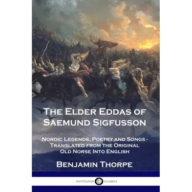 The Elder Eddas of Saemund Sigfusson: Nordic Legends, Poetry and Songs - Translated from the Original Old Norse Into English