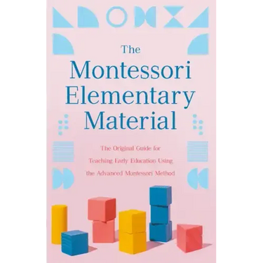 The Montessori Elementary Material: The Original Guide for Teaching Early Education Using the Advanced Montessori Method