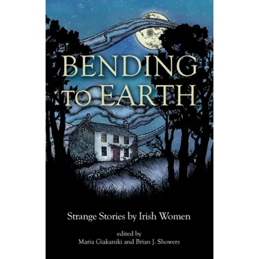 Bending to Earth: Strange Stories by Irish Women