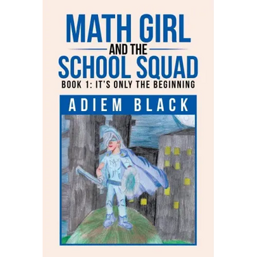 Math Girl and the School Squad: Book 1: It's Only the Beginning