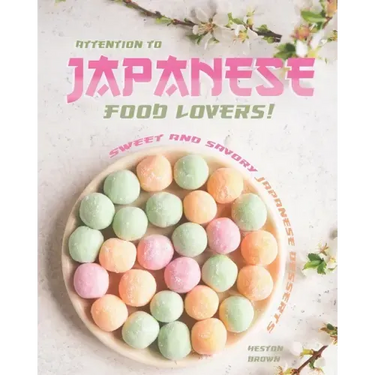 Attention to Japanese Food Lovers!: Sweet and Savory Japanese Desserts