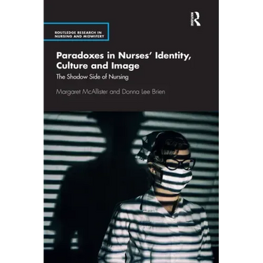 Paradoxes in Nurses' Identity, Culture and Image: The Shadow Side of Nursing