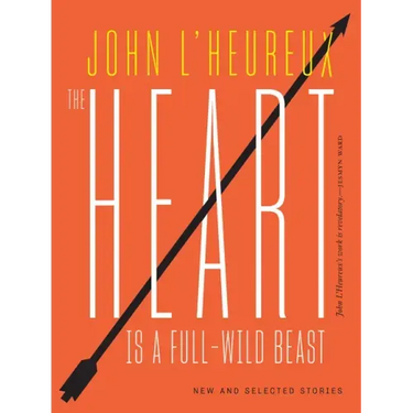 The Heart Is a Full-Wild Beast: New and Selected Stories