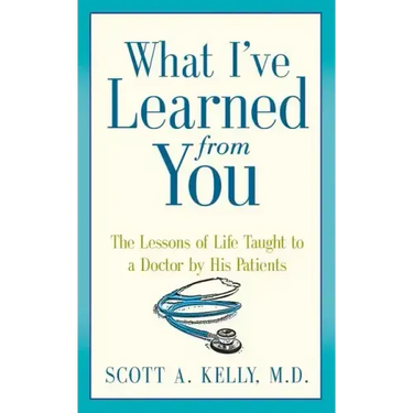 What I've Learned from You: The Lessons of Life Taught to a Doctor by His Patients