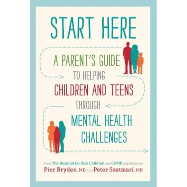 Start Here: A Parent's Guide to Helping Children and Teens Through Mental Health Challenges