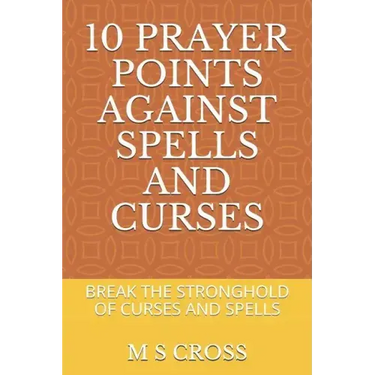 10 Prayer Points Against Spells and Curses: Break the Stronghold of Curses and Spells
