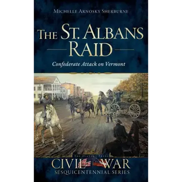 The St. Albans Raid: Confederate Attack on Vermont