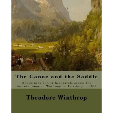 The Canoe and the Saddle, By: Theodore Winthrop: This work is subtitled "Adventures Among the Northwestern Rivers and Forests". It is an account of