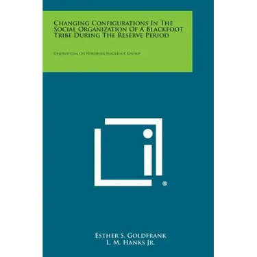 Changing Configurations in the Social Organization of a Blackfoot Tribe During the Reserve Period: Observations on Northern Blackfoot Kinship