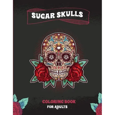 Sugar Skulls Coloring Book For Adults: A Coloring Book For Adult Relaxation With Beautiful Modern Sugar Skulls Designs