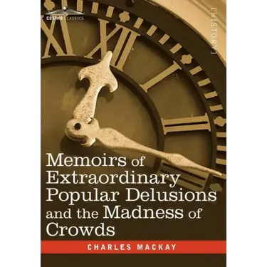 Memoirs of Extraordinary Popular Delusions and the Madness of Crowds