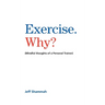 Exercise. Why?: (Mindful thoughts of a Personal Trainer)