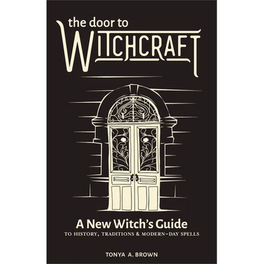 The Door to Witchcraft: A New Witch's Guide to History, Traditions, and Modern-Day Spells