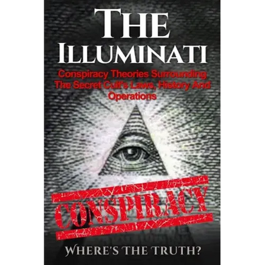 The Illuminati: Conspiracy Theories Surrounding The Secret Cult's Laws, History And Operations - Where's The Truth?
