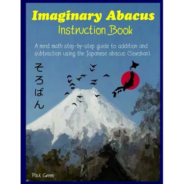 Imaginary Abacus - Instruction book: A mind math step-by-step guide to addition and subtraction using an imaginary Japanese abacus (Soroban).