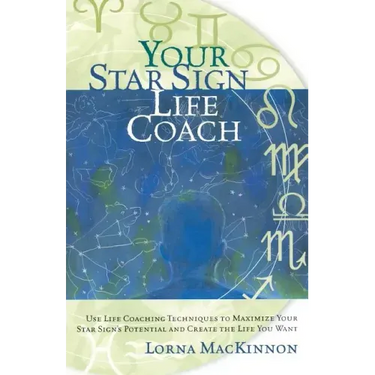Your Star Sign Life Coach: Use Life Coaching Techniques to Maximize Your Star Sign's Potential and Create the Life You Want