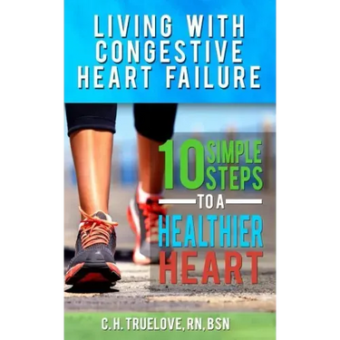 Living With Congestive Heart Failure: 10 Steps to a Healthier Heart