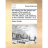 An inquiry into the nature and causes of the wealth of nations. By Adam Smith, ... The fifth edition, with additions. In two volumes. Volume 1 of 2