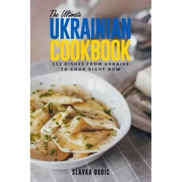 The Ultimate Ukrainian Cookbook: 111 Dishes From Ukraine To Cook Right Now