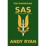 The Rhodesian SAS: Special Forces: Their Most Daring Bush War Missions