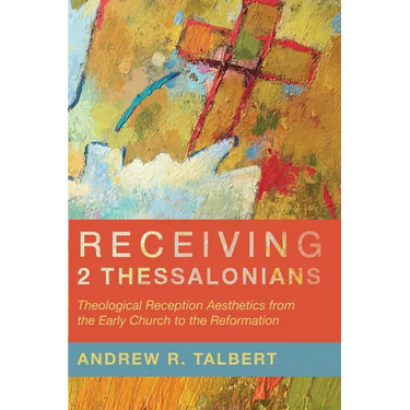 Receiving 2 Thessalonians: Theological Reception Aesthetics from the Early Church to the Reformation