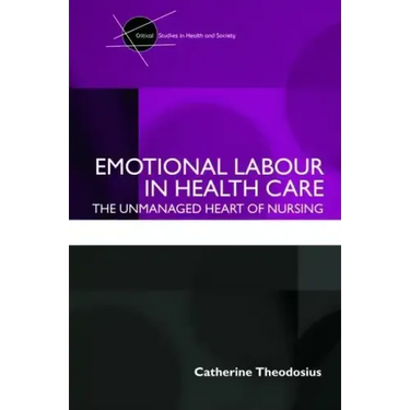 Emotional Labour in Health Care: The unmanaged heart of nursing