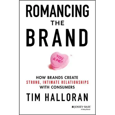 Romancing the Brand: How Brands Create Strong, Intimate Relationships with Consumers